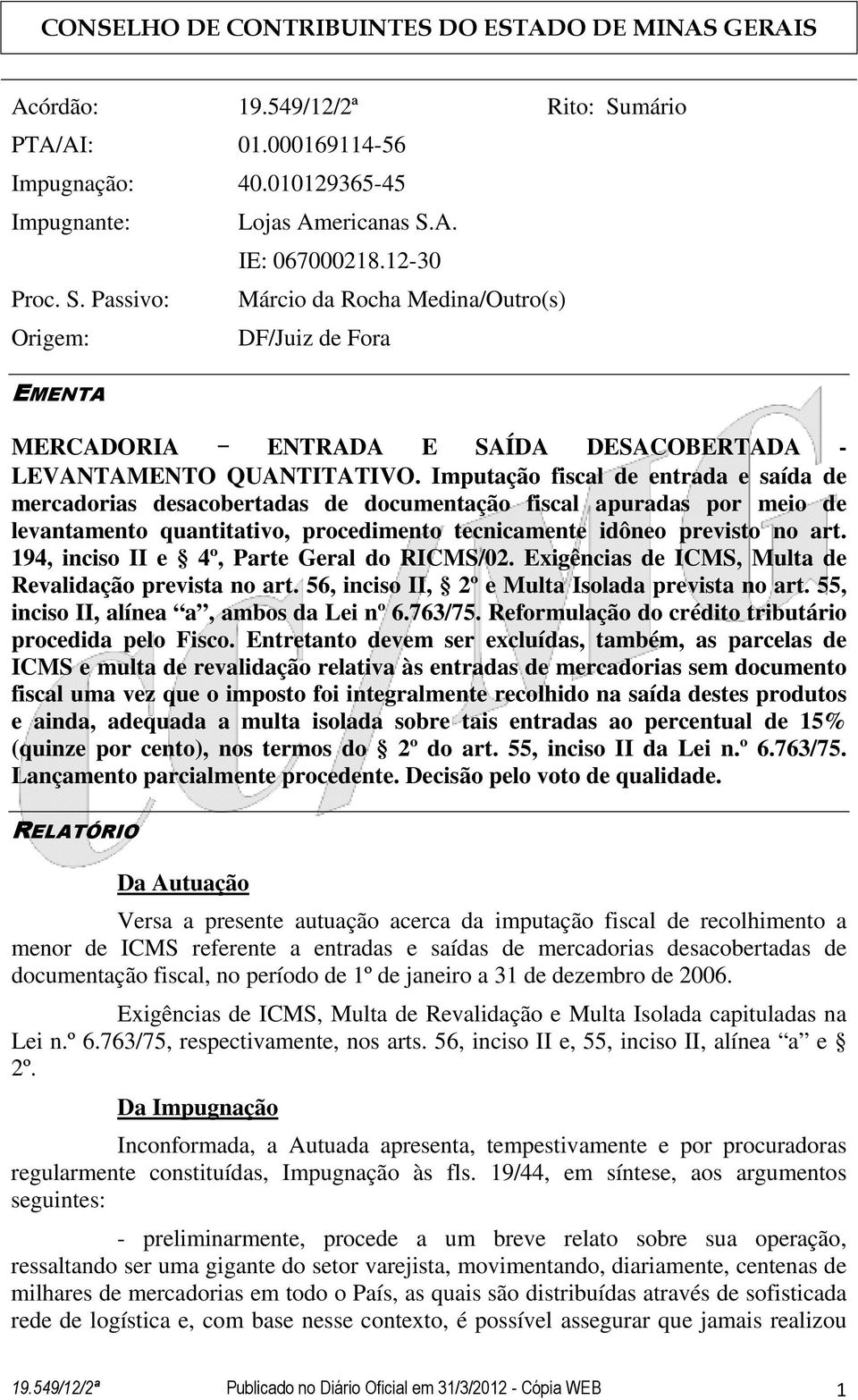 Imputação fiscal de entrada e saída de mercadorias desacobertadas de documentação fiscal apuradas por meio de levantamento quantitativo, procedimento tecnicamente idôneo previsto no art.