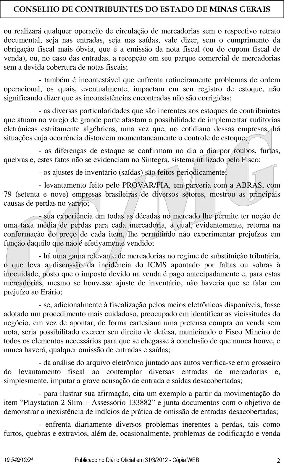 que enfrenta rotineiramente problemas de ordem operacional, os quais, eventualmente, impactam em seu registro de estoque, não significando dizer que as inconsistências encontradas não são corrigidas;