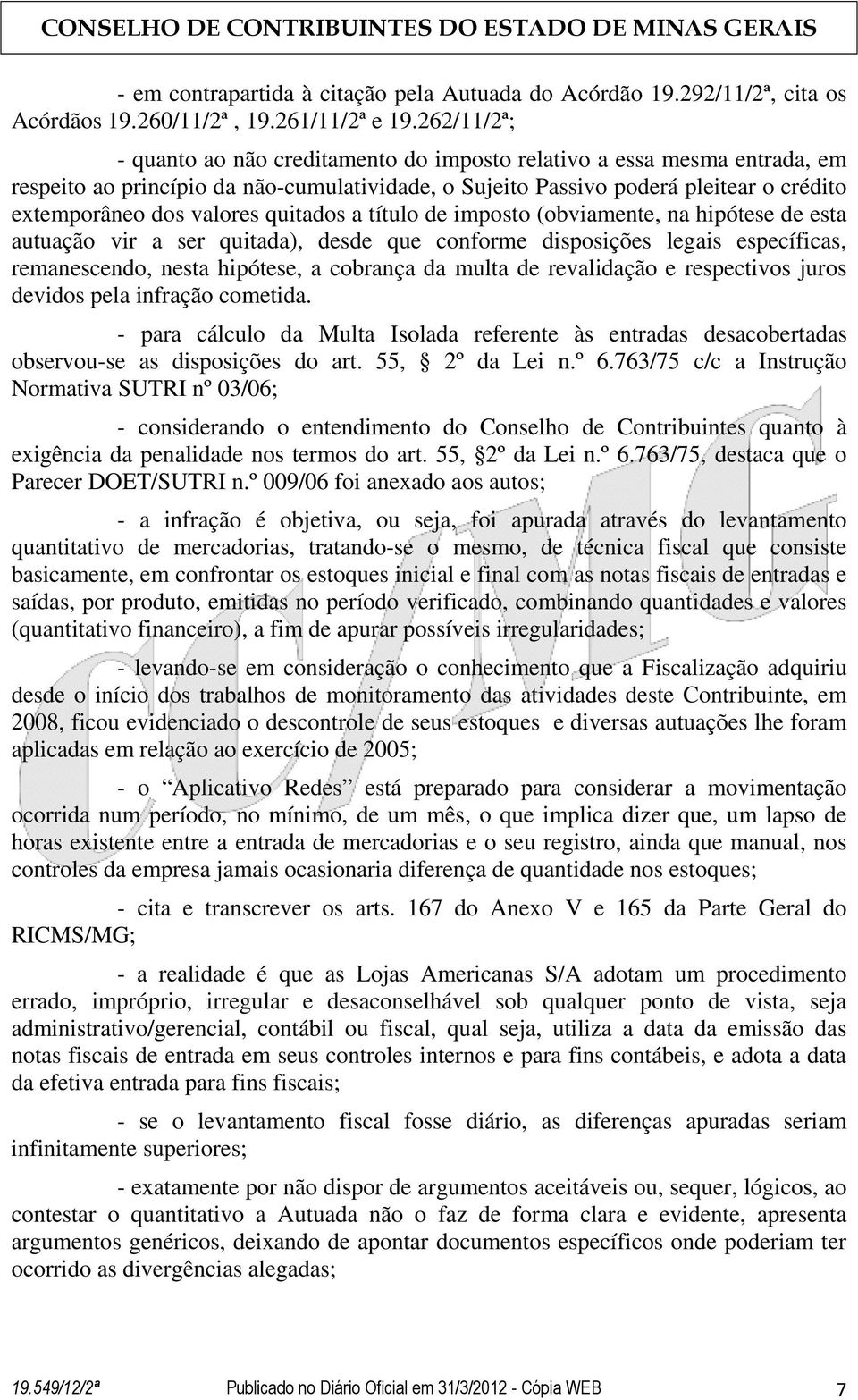 quitados a título de imposto (obviamente, na hipótese de esta autuação vir a ser quitada), desde que conforme disposições legais específicas, remanescendo, nesta hipótese, a cobrança da multa de