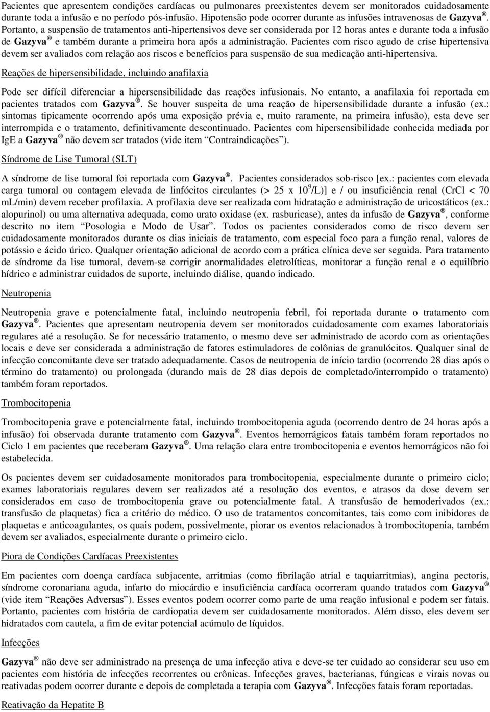 Portanto, a suspensão de tratamentos anti-hipertensivos deve ser considerada por 12 horas antes e durante toda a infusão de Gazyva e também durante a primeira hora após a administração.