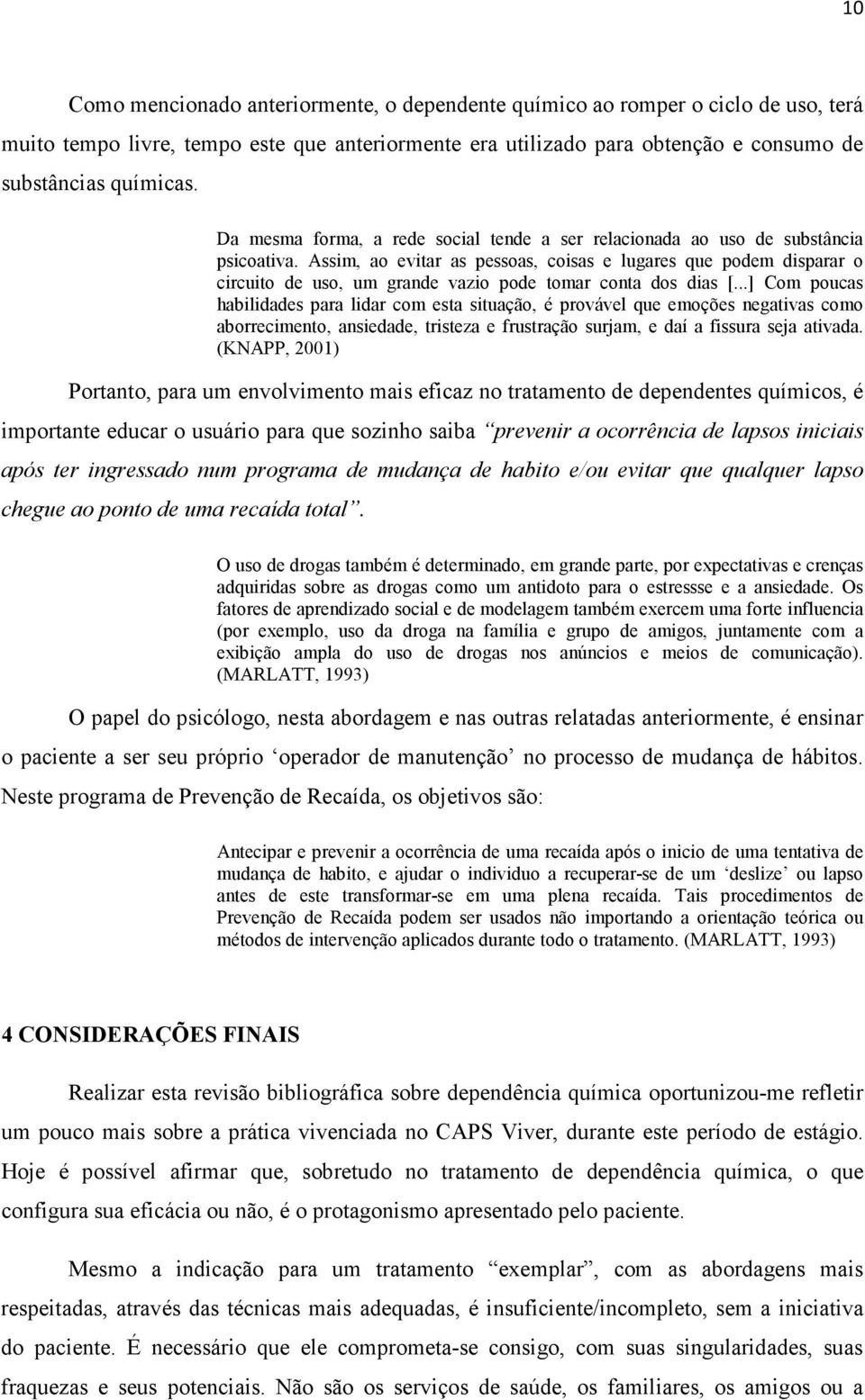 Assim, ao evitar as pessoas, coisas e lugares que podem disparar o circuito de uso, um grande vazio pode tomar conta dos dias [.