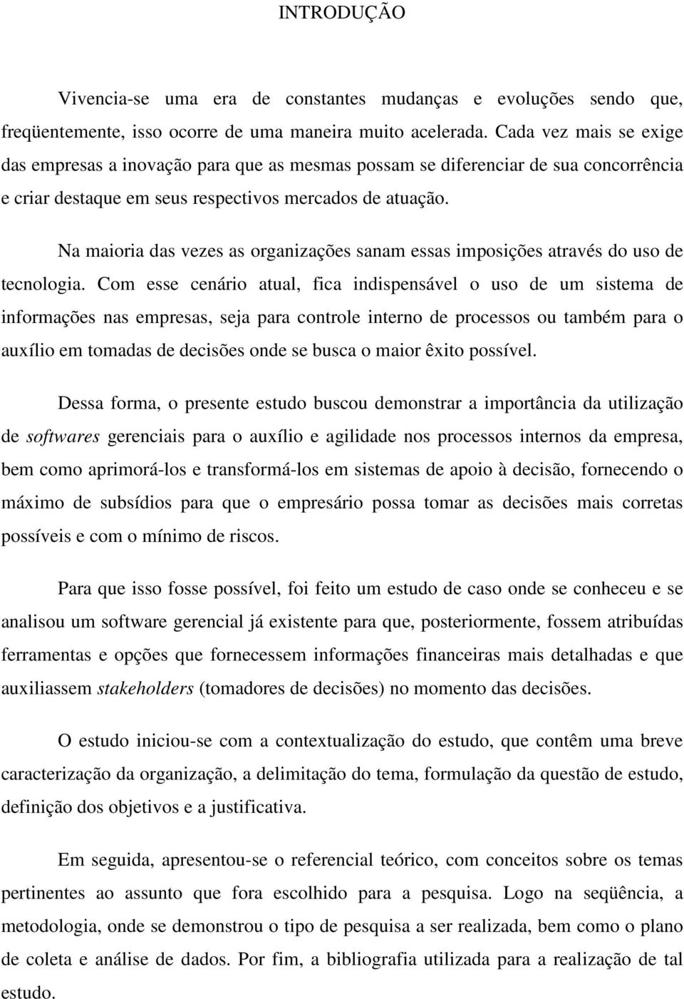 Na maioria das vezes as organizações sanam essas imposições através do uso de tecnologia.