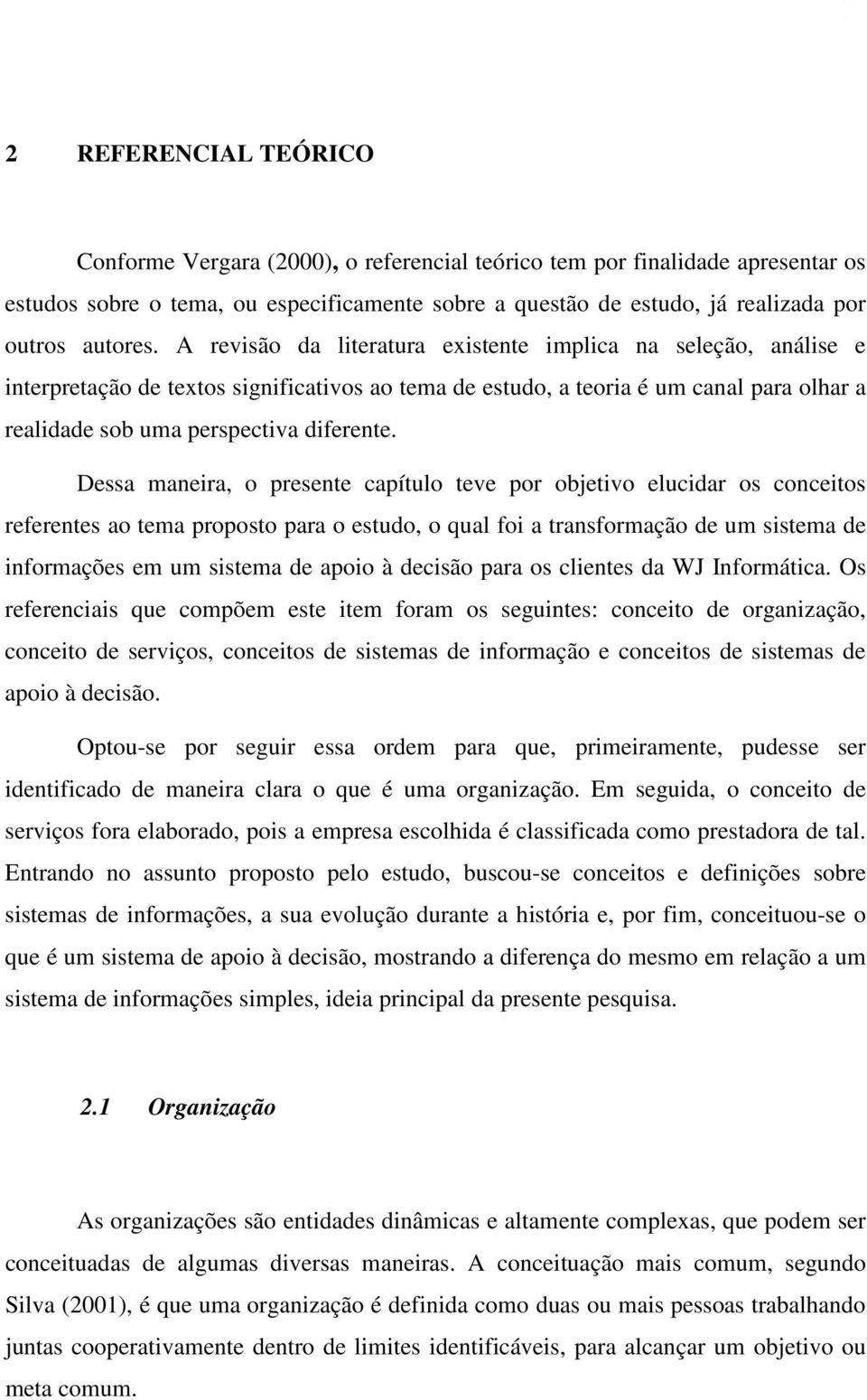 A revisão da literatura existente implica na seleção, análise e interpretação de textos significativos ao tema de estudo, a teoria é um canal para olhar a realidade sob uma perspectiva diferente.