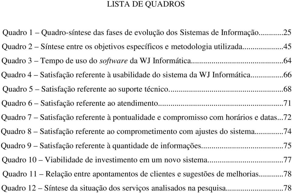 ..68 Quadro 6 Satisfação referente ao atendimento...71 Quadro 7 Satisfação referente à pontualidade e compromisso com horários e datas.