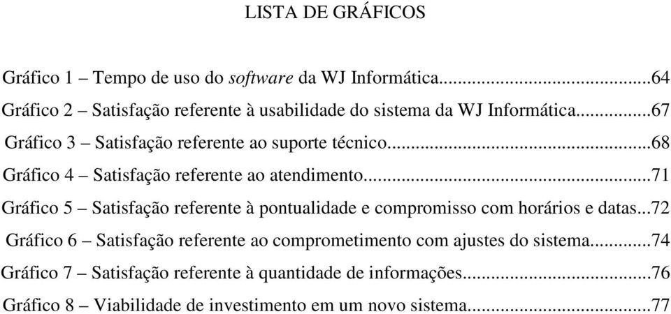 ..68 Gráfico 4 Satisfação referente ao atendimento...71 Gráfico 5 Satisfação referente à pontualidade e compromisso com horários e datas.