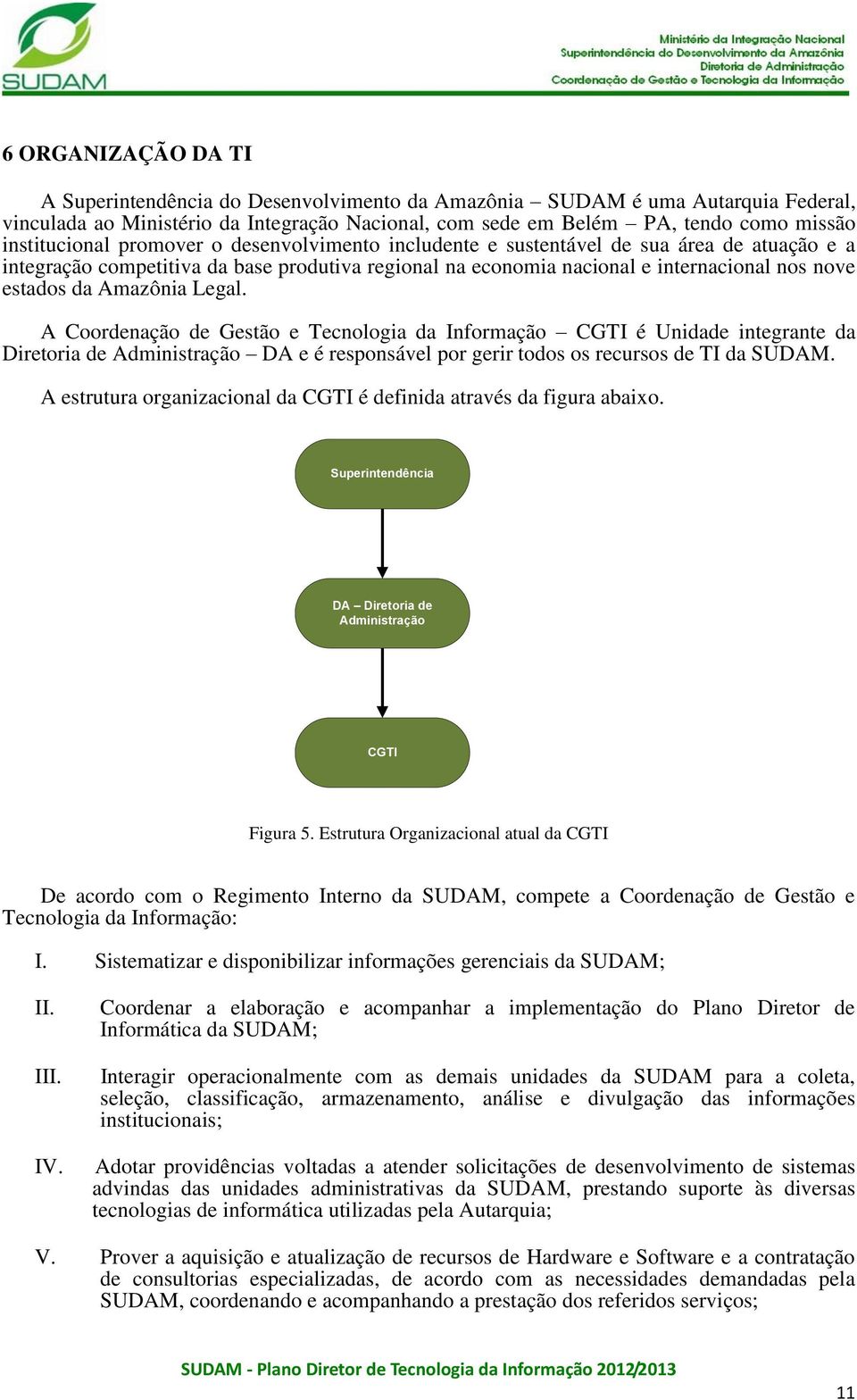 Amazônia Legal. A Coordenação de Gestão e Tecnologia da Informação CGTI é Unidade integrante da Diretoria de Administração DA e é responsável por gerir todos os recursos de TI da SUDAM.