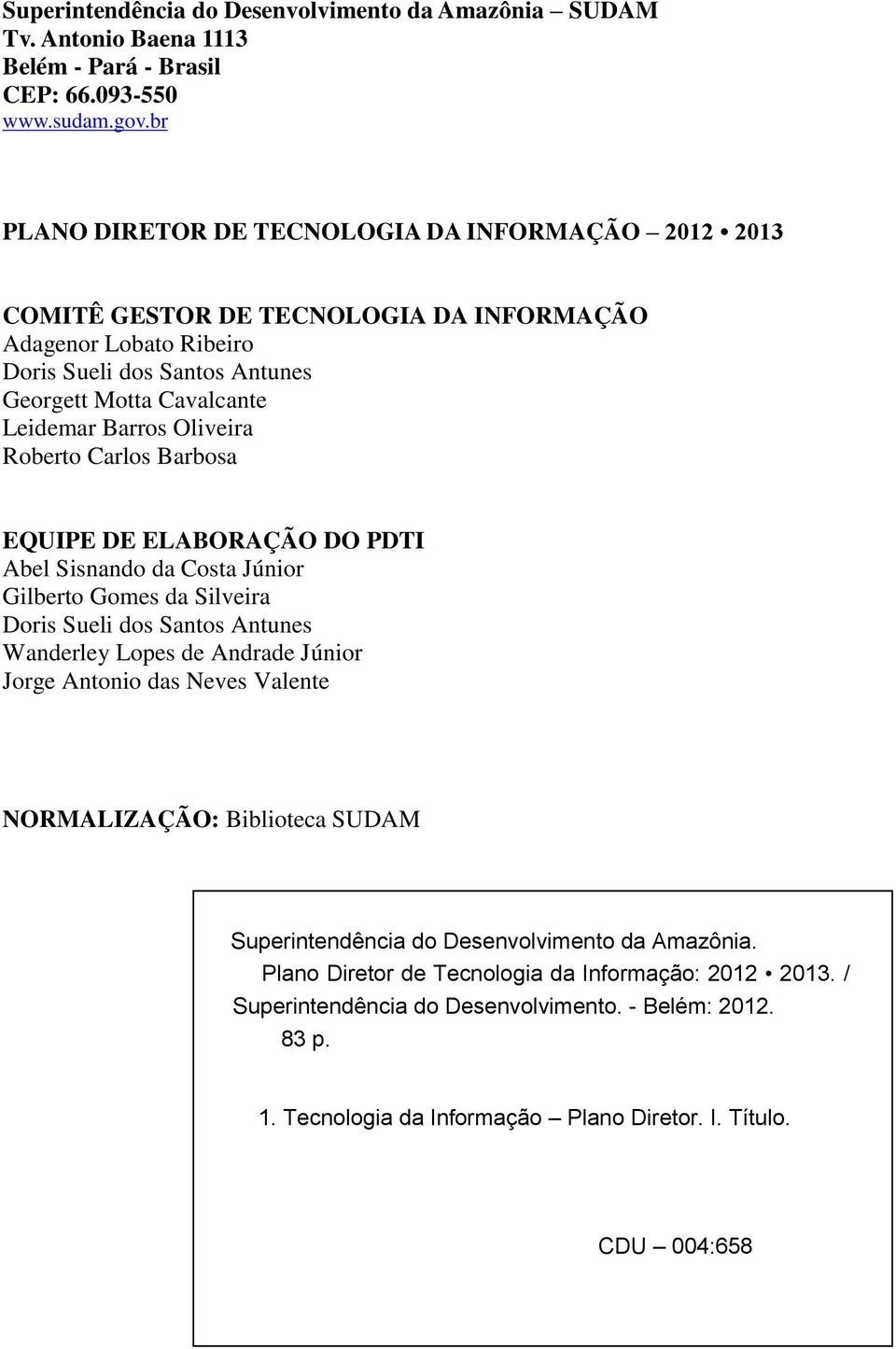 Oliveira Roberto Carlos Barbosa EQUIPE DE ELABORAÇÃO DO PDTI Abel Sisnando da Costa Júnior Gilberto Gomes da Silveira Doris Sueli dos Santos Antunes Wanderley Lopes de Andrade Júnior Jorge Antonio