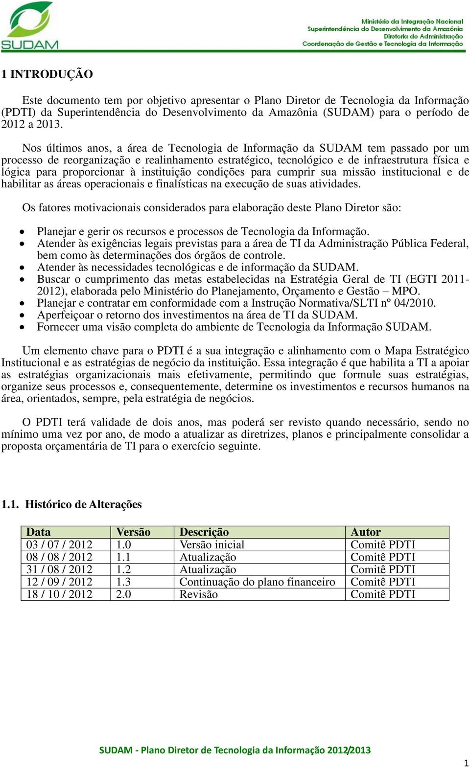 proporcionar à instituição condições para cumprir sua missão institucional e de habilitar as áreas operacionais e finalísticas na execução de suas atividades.