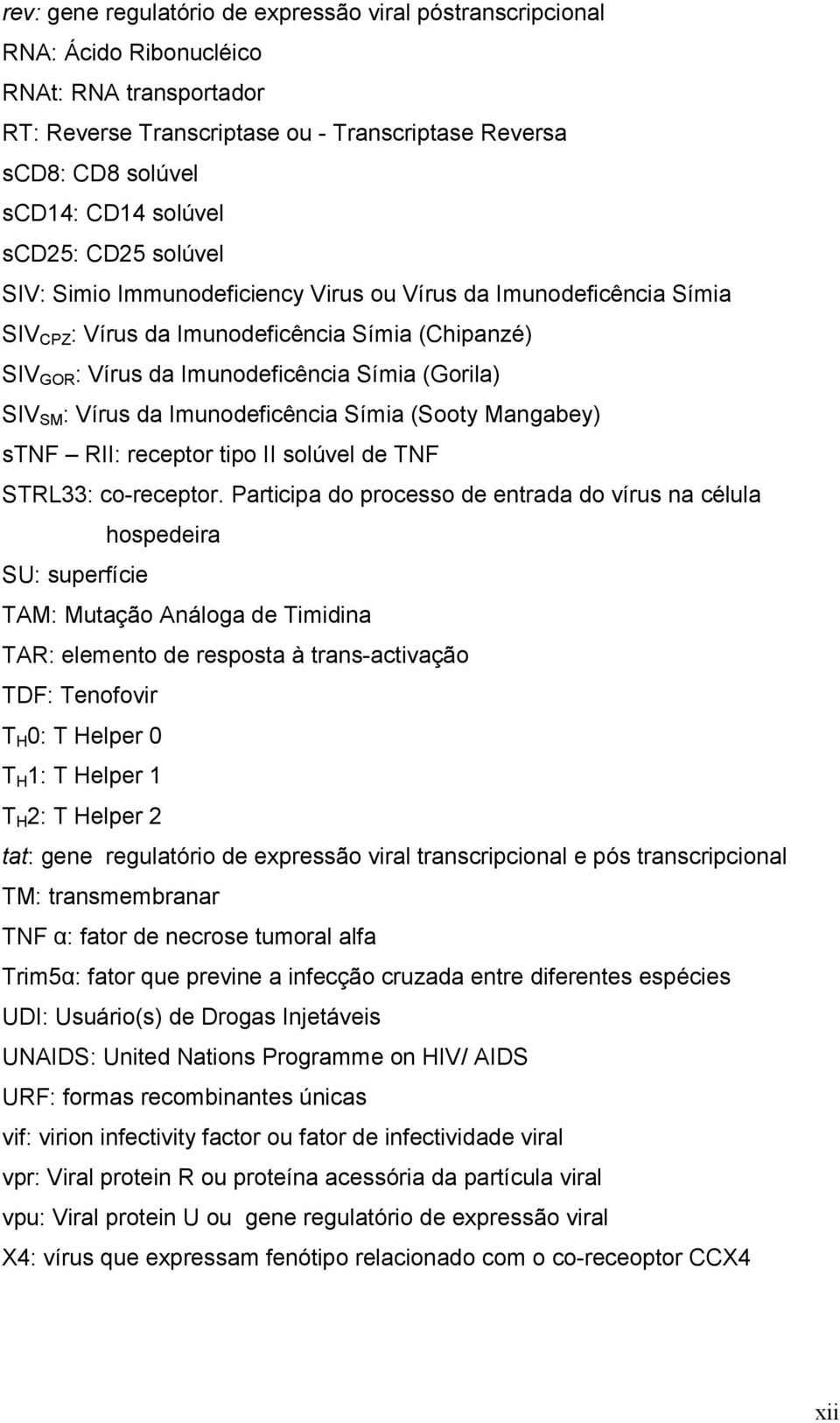 Vírus da Imunodeficência Símia (Sooty Mangabey) stnf RII: receptor tipo II solúvel de TNF STRL33: co-receptor.