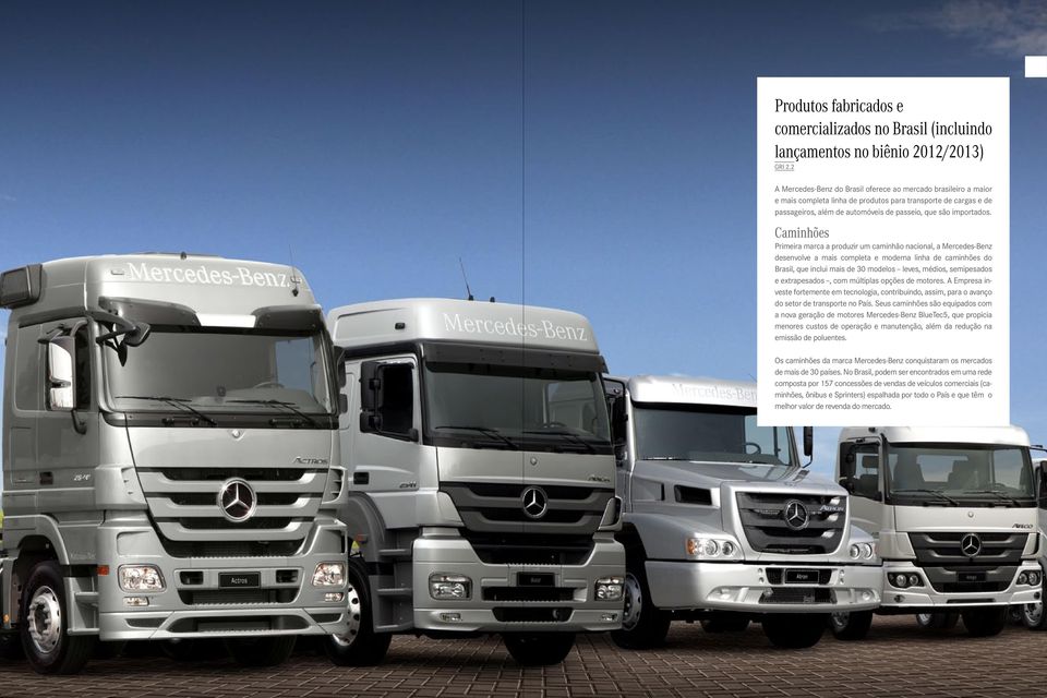 Caminhões Primeira marca a produzir um caminhão nacional, a Mercedes-Benz desenvolve a mais completa e moderna linha de caminhões do Brasil, que inclui mais de 30 modelos leves, médios, semipesados e