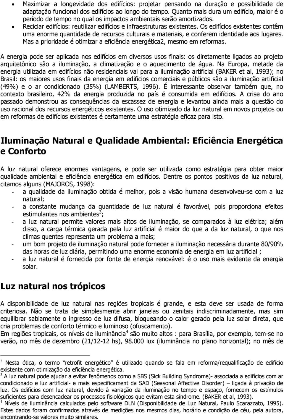 Os edifícios existentes contêm uma enorme quantidade de recursos culturais e materiais, e conferem identidade aos lugares. Mas a prioridade é otimizar a eficiência energética2, mesmo em reformas.