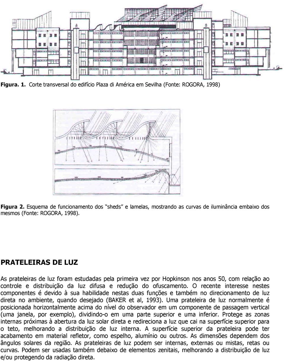 PRATELEIRAS DE LUZ As prateleiras de luz foram estudadas pela primeira vez por Hopkinson nos anos 50, com relação ao controle e distribuição da luz difusa e redução do ofuscamento.