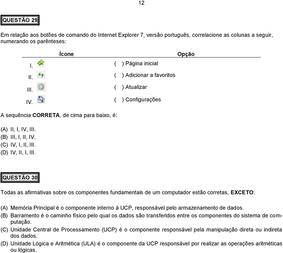 ( ) Atualizar ( ) Configurações Opção QUESTÃO 30 Todas as afirmativas sobre os componentes fundamentais de um computador estão corretas, EXCETO: (A) Memória Principal é o componente interno à UCP,