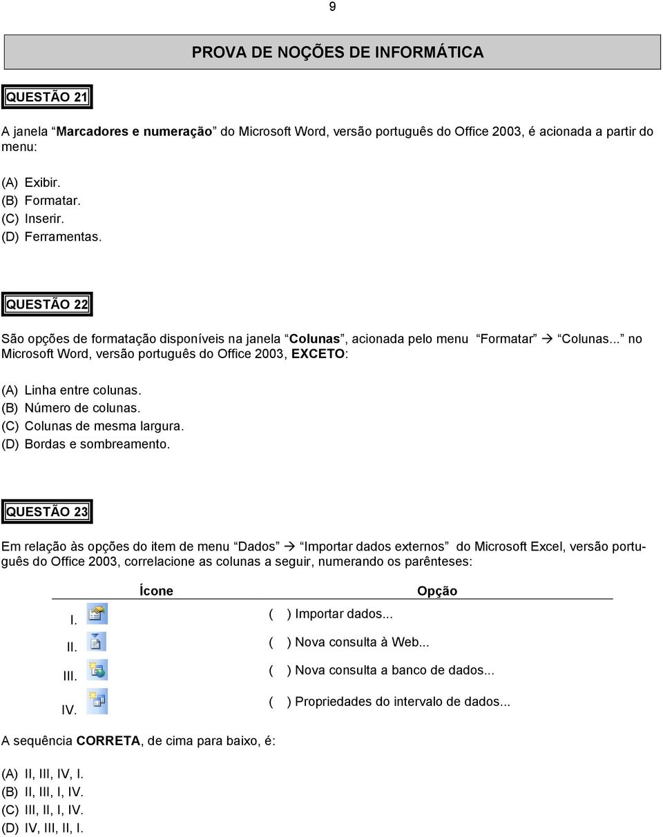 .. no Microsoft Word, versão português do Office 2003, EXCETO: (A) Linha entre colunas. (B) Número de colunas. (C) Colunas de mesma largura. (D) Bordas e sombreamento.