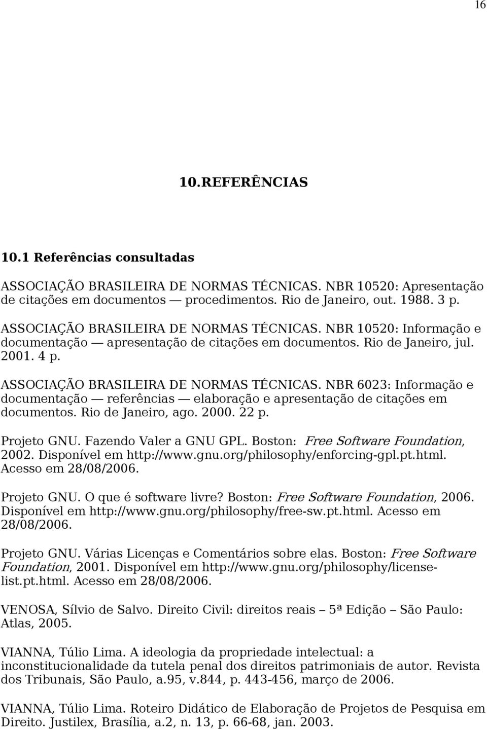 NBR 6023: Informação e documentação referências elaboração e apresentação de citações em documentos. Rio de Janeiro, ago. 2000. 22 p. Projeto GNU. Fazendo Valer a GNU GPL.