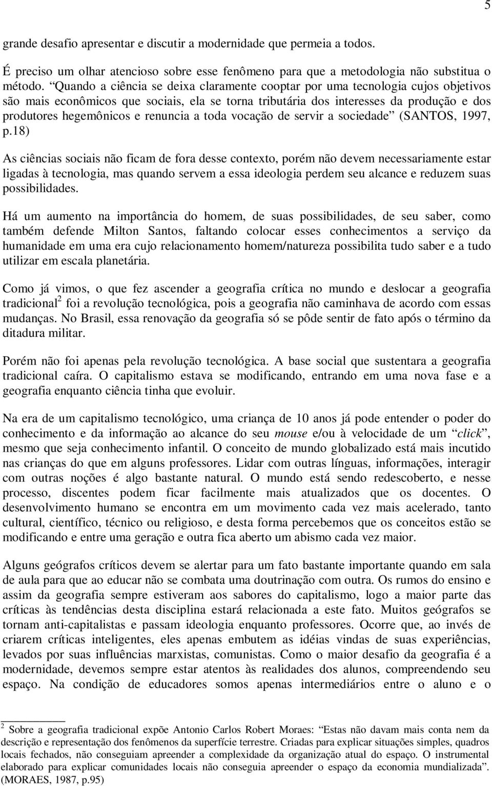 renuncia a toda vocação de servir a sociedade (SANTOS, 1997, p.