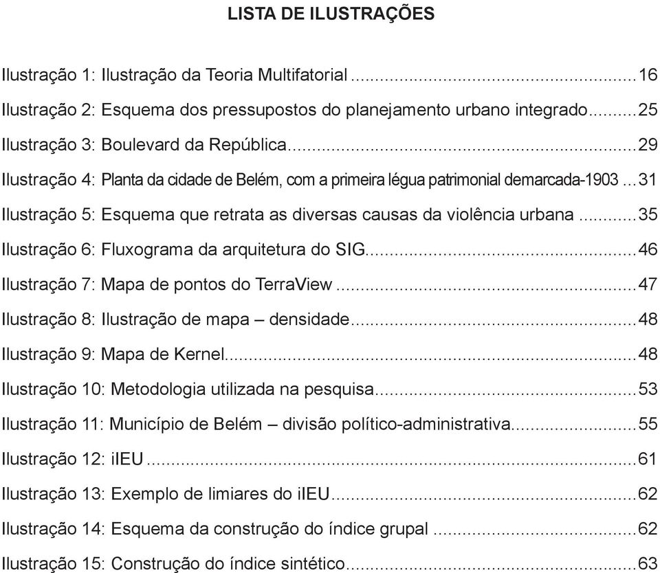 ..35 Ilustração 6: Fluxograma da arquitetura do SIG...46 Ilustração 7: Mapa de pontos do TerraView...47 Ilustração 8: Ilustração de mapa densidade...48 Ilustração 9: Mapa de Kernel.