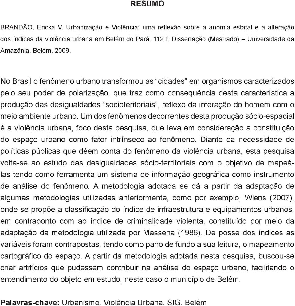 No Brasil o fenômeno urbano transformou as cidades em organismos caracterizados pelo seu poder de polarização, que traz como consequência desta característica a produção das desigualdades