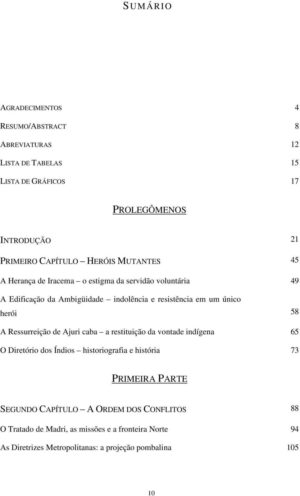 único herói 058 A Ressurreição de Ajuri caba a restituição da vontade indígena 065 O Diretório dos Índios historiografia e história 073 PRIMEIRA