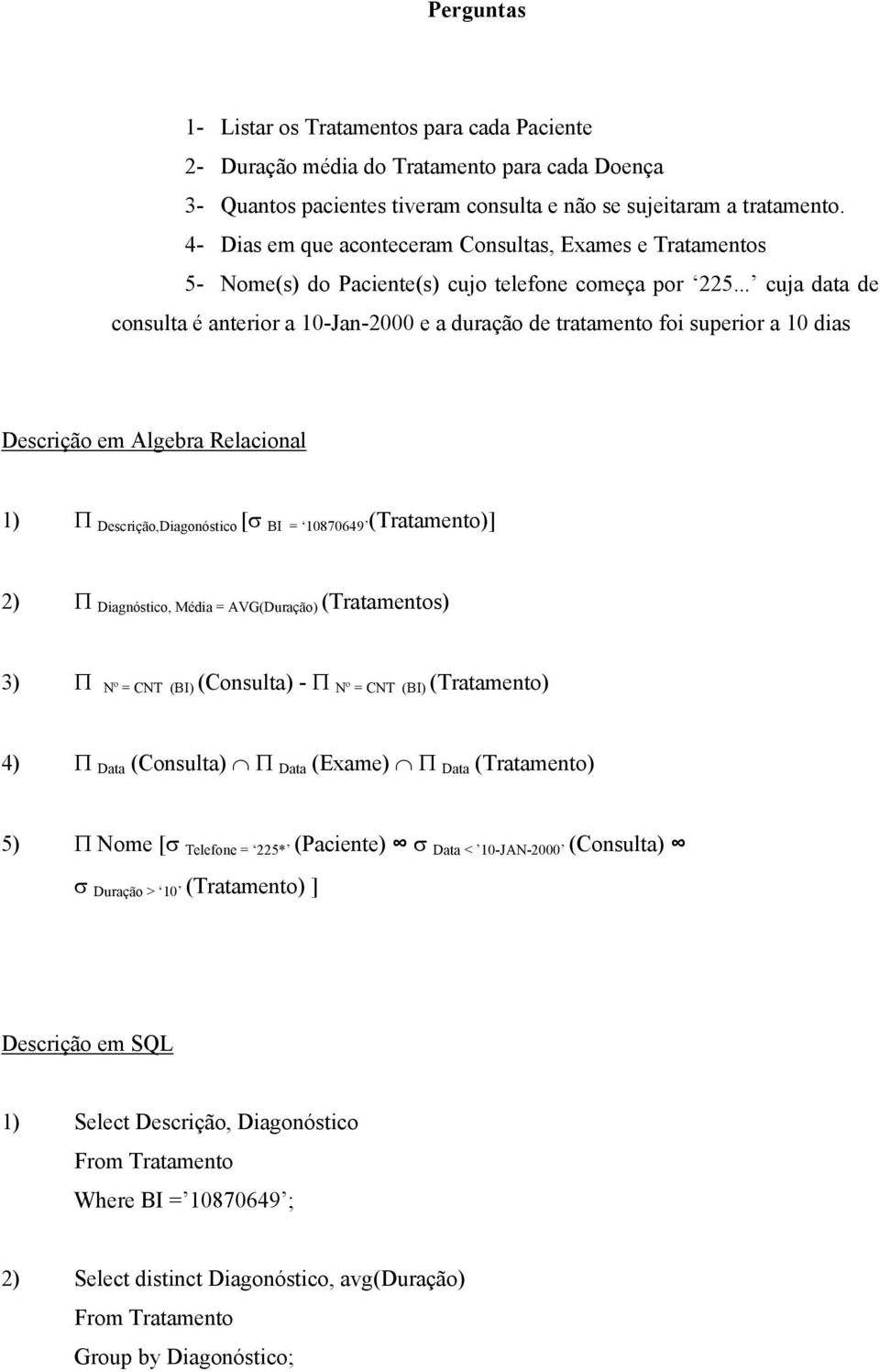 .. cuja data de consulta é anterior a 10-Jan-2000 e a duração de tratamento foi superior a 10 dias Descrição em Algebra Relacional 1) Π Descrição,Diagonóstico [σ BI = 10870649 (Tratamento)] 2) Π