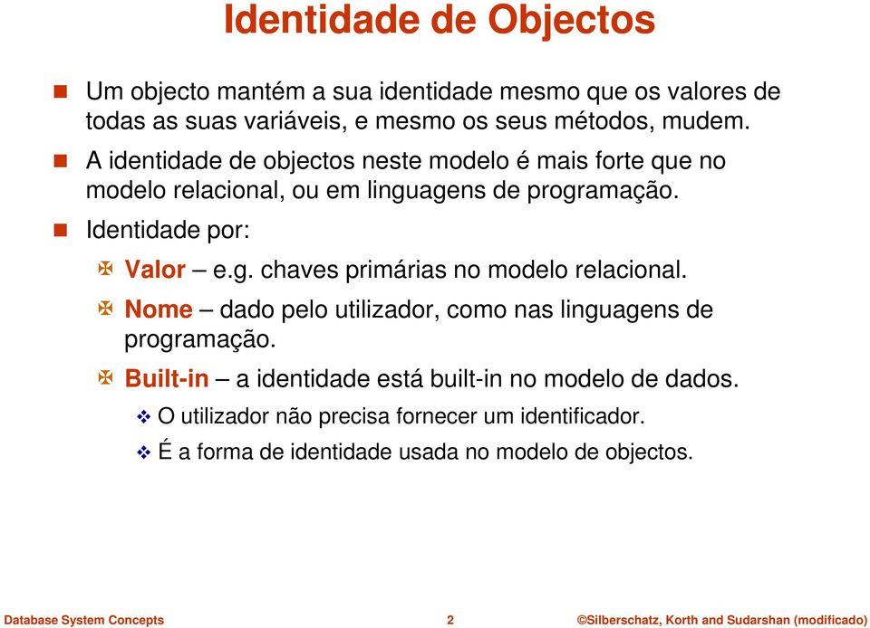 Identidade por: Valor e.g. chaves primárias no modelo relacional. Nome dado pelo utilizador, como nas linguagens de programação.