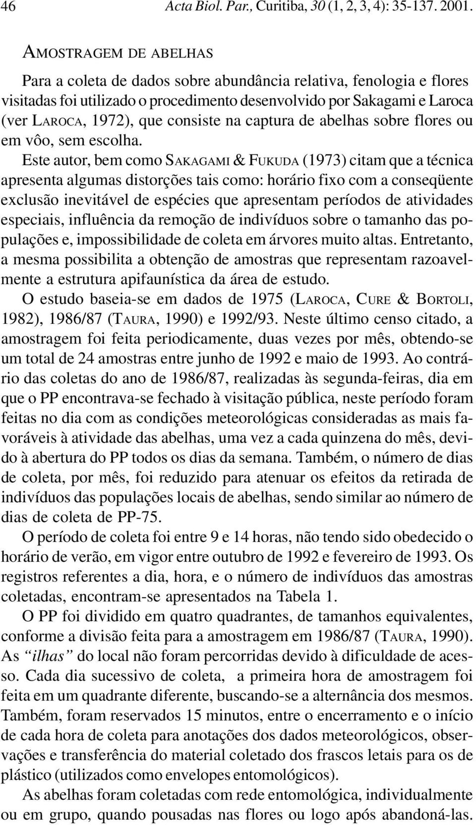 na captura de abelhas sobre flores ou em vôo, sem escolha.