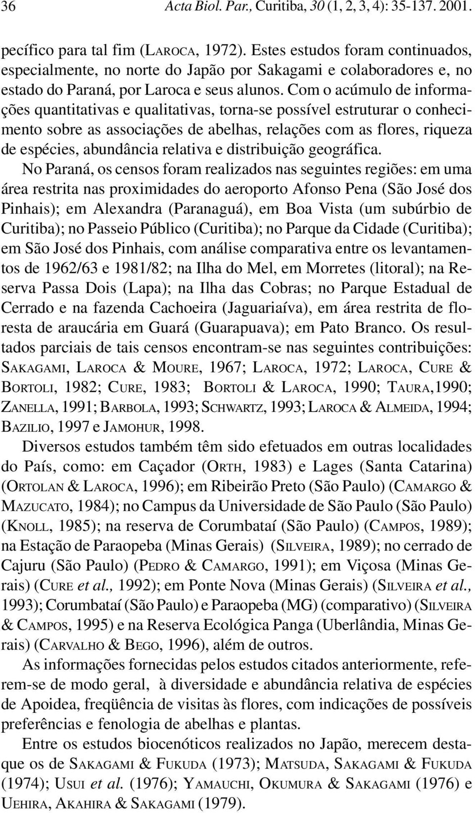 Com o acúmulo de informações quantitativas e qualitativas, torna-se possível estruturar o conhecimento sobre as associações de abelhas, relações com as flores, riqueza de espécies, abundância