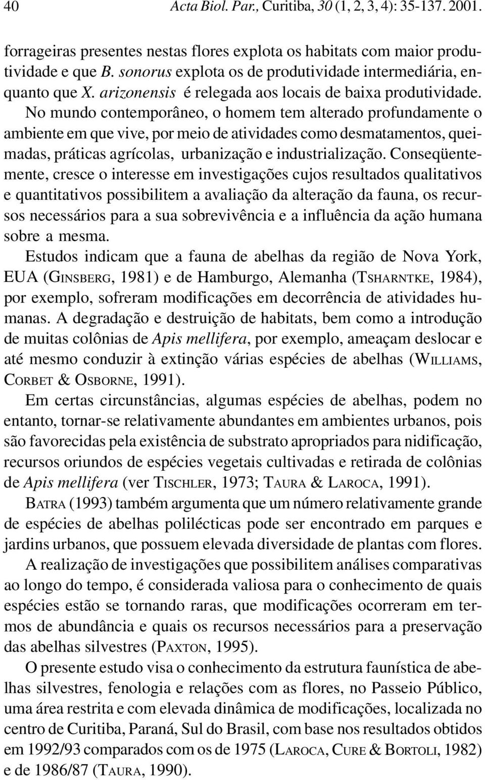 No mundo contemporâneo, o homem tem alterado profundamente o ambiente em que vive, por meio de atividades como desmatamentos, queimadas, práticas agrícolas, urbanização e industrialização.