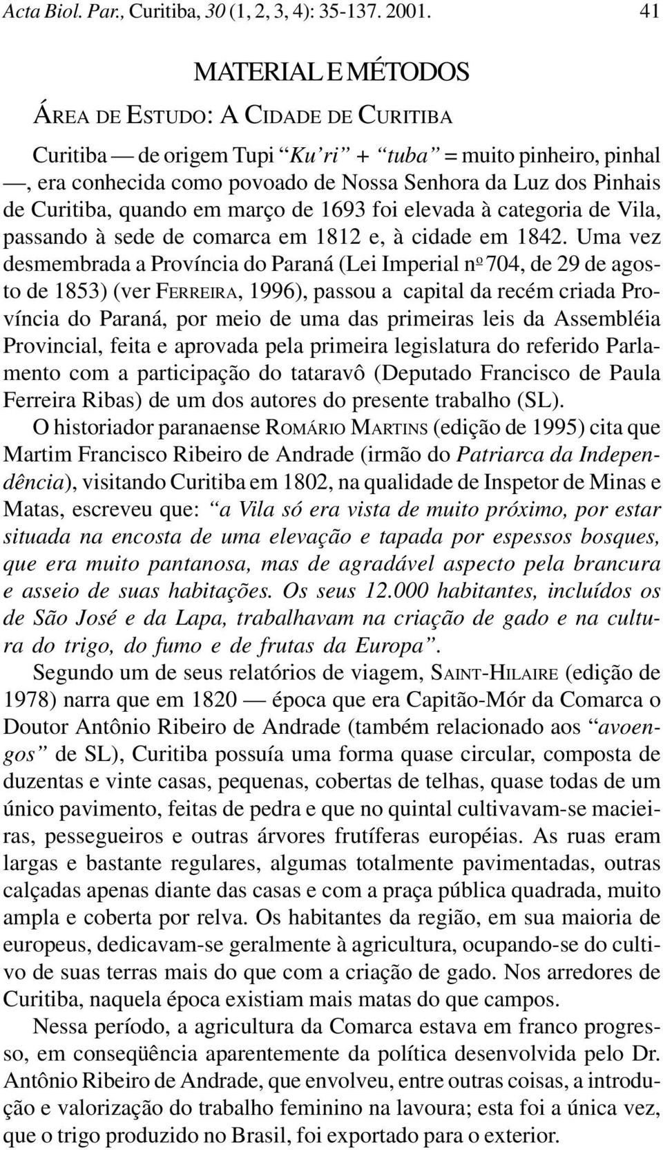 quando em março de 1693 foi elevada à categoria de Vila, passando à sede de comarca em 1812 e, à cidade em 1842.