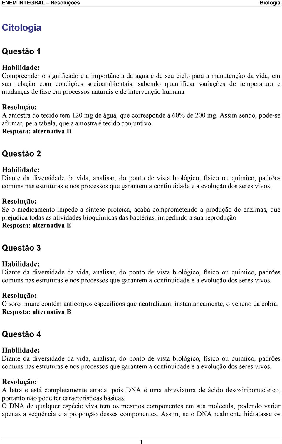 Assim sendo, pode-se afirmar, pela tabela, que a amostra é tecido conjuntivo.