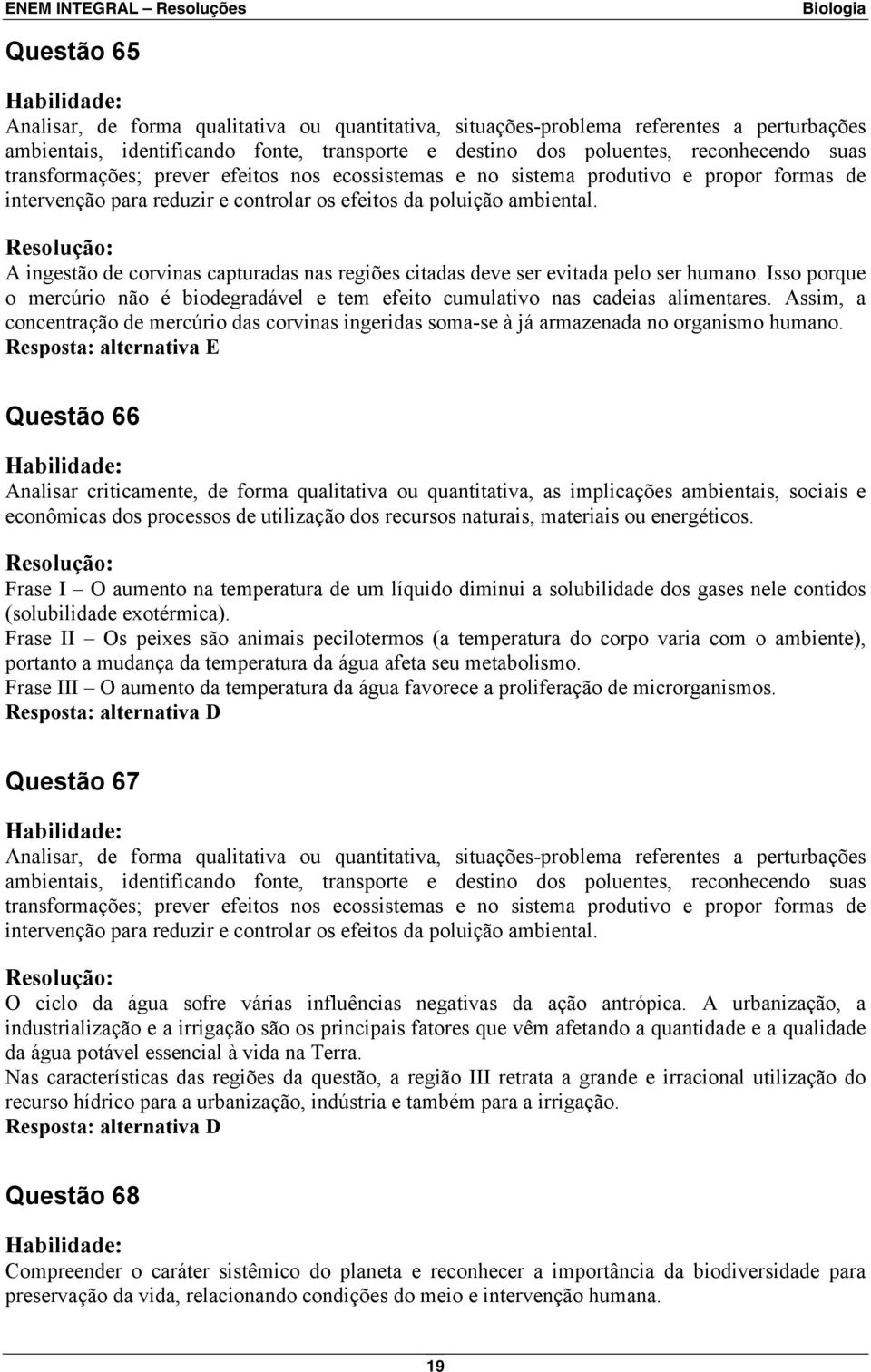 A ingestão de corvinas capturadas nas regiões citadas deve ser evitada pelo ser humano. Isso porque o mercúrio não é biodegradável e tem efeito cumulativo nas cadeias alimentares.