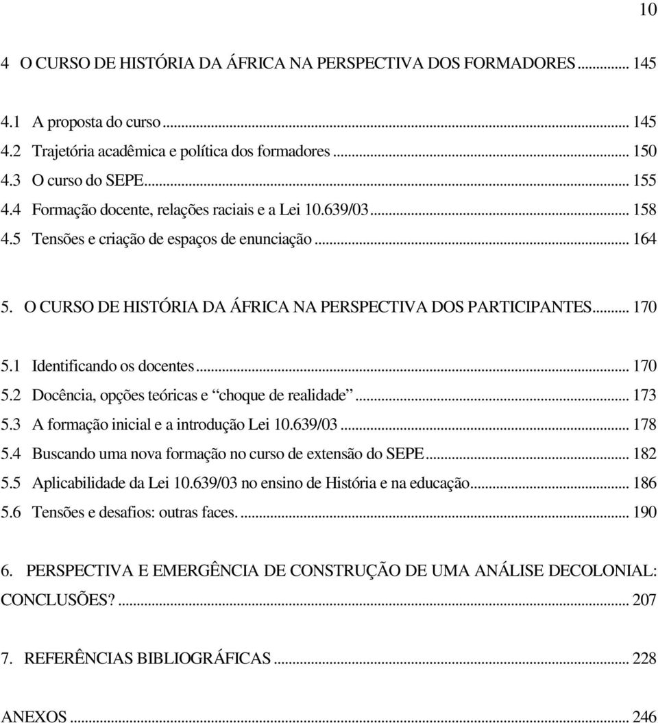 1 Identificando os docentes... 170 5.2 Docência, opções teóricas e choque de realidade... 173 5.3 A formação inicial e a introdução Lei 10.639/03... 178 5.