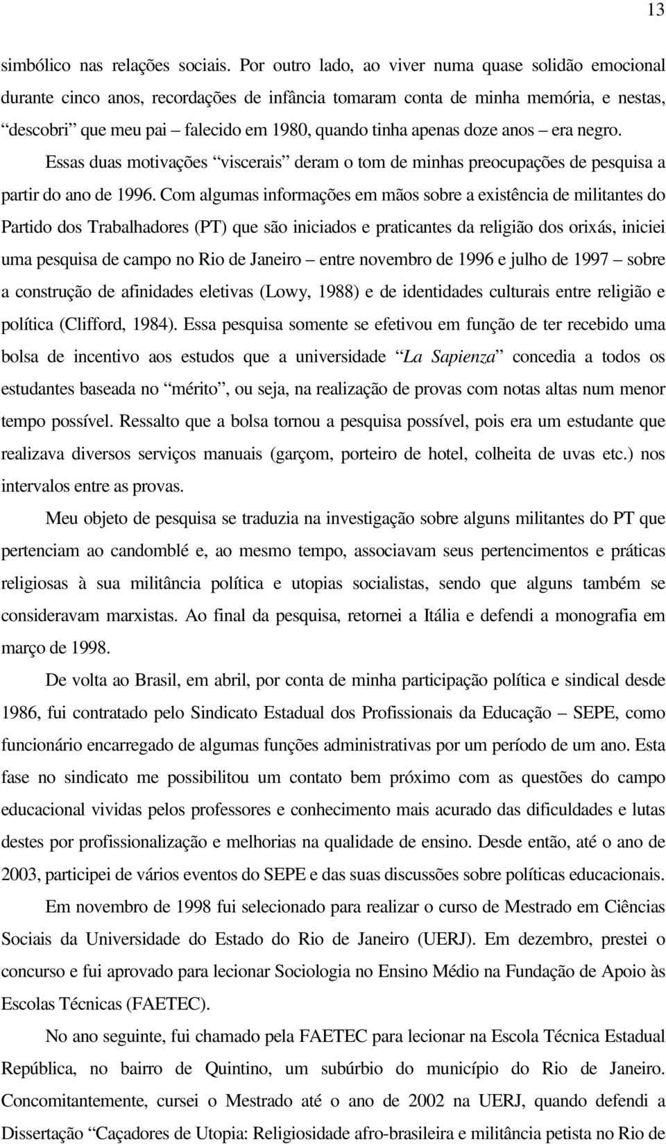 doze anos era negro. Essas duas motivações viscerais deram o tom de minhas preocupações de pesquisa a partir do ano de 1996.