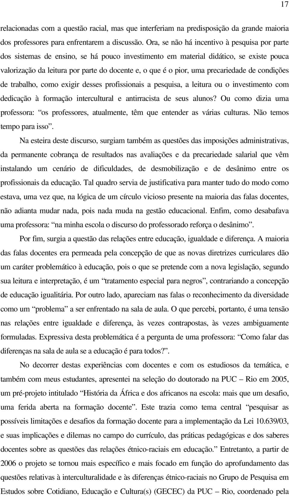 precariedade de condições de trabalho, como exigir desses profissionais a pesquisa, a leitura ou o investimento com dedicação à formação intercultural e antirracista de seus alunos?