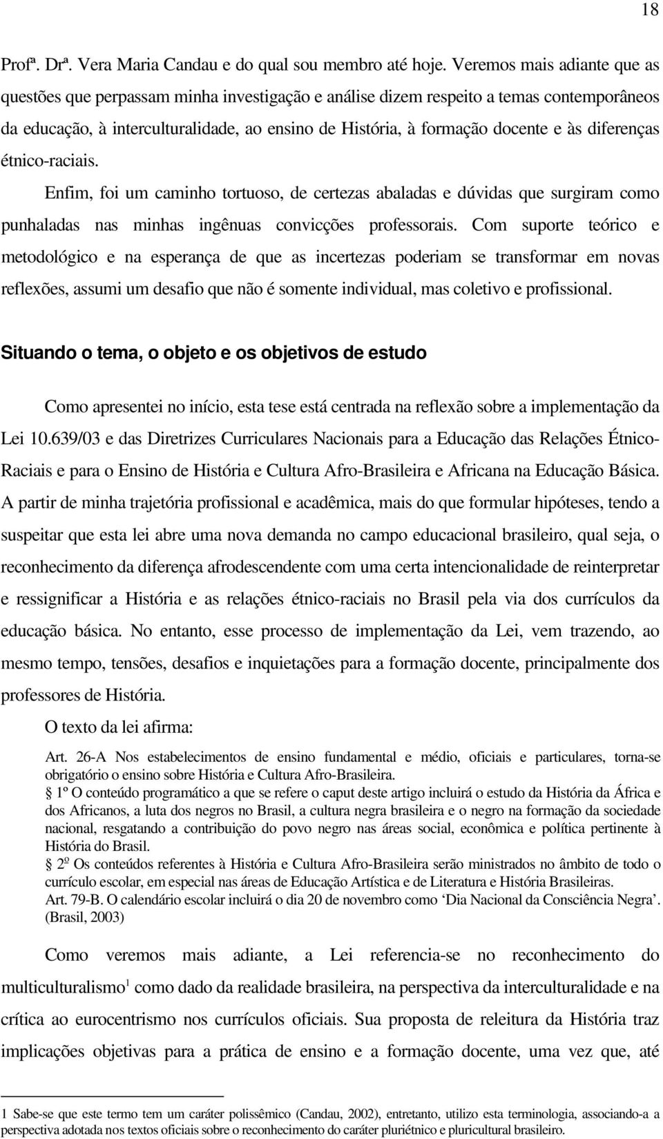 diferenças étnico-raciais. Enfim, foi um caminho tortuoso, de certezas abaladas e dúvidas que surgiram como punhaladas nas minhas ingênuas convicções professorais.