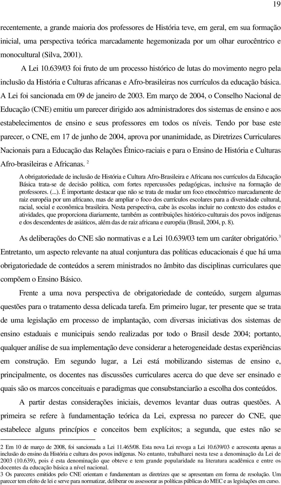 A Lei foi sancionada em 09 de janeiro de 2003.