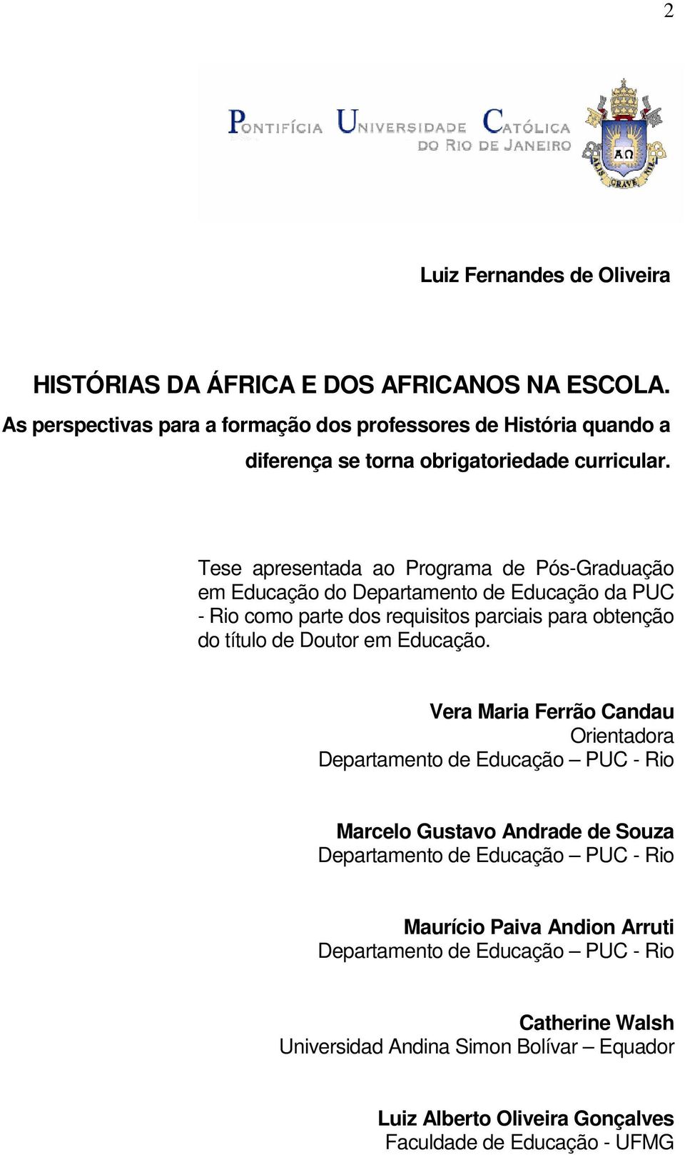 Tese apresentada ao Programa de Pós-Graduação em Educação do Departamento de Educação da PUC - Rio como parte dos requisitos parciais para obtenção do título de Doutor em