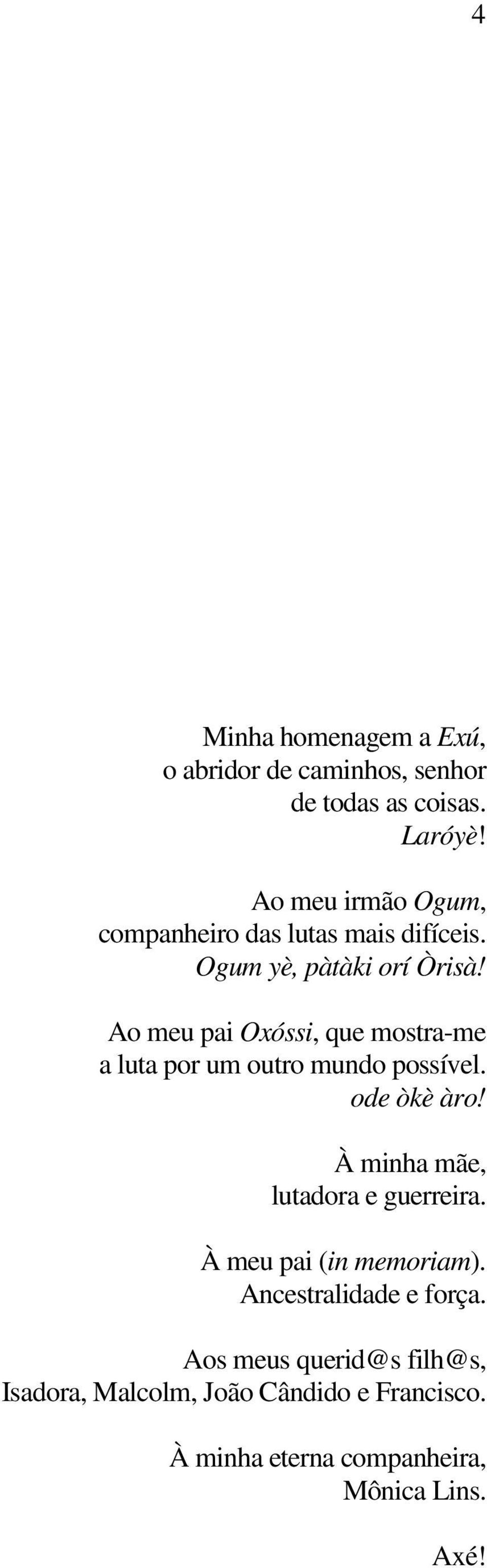 Ao meu pai Oxóssi, que mostra-me a luta por um outro mundo possível. ode òkè àro!