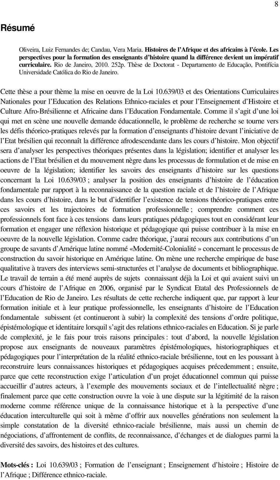 Thèse de Doctorat - Departamento de Educação, Pontifícia Universidade Católica do Rio de Janeiro. Cette thèse a pour thème la mise en oeuvre de la Loi 10.