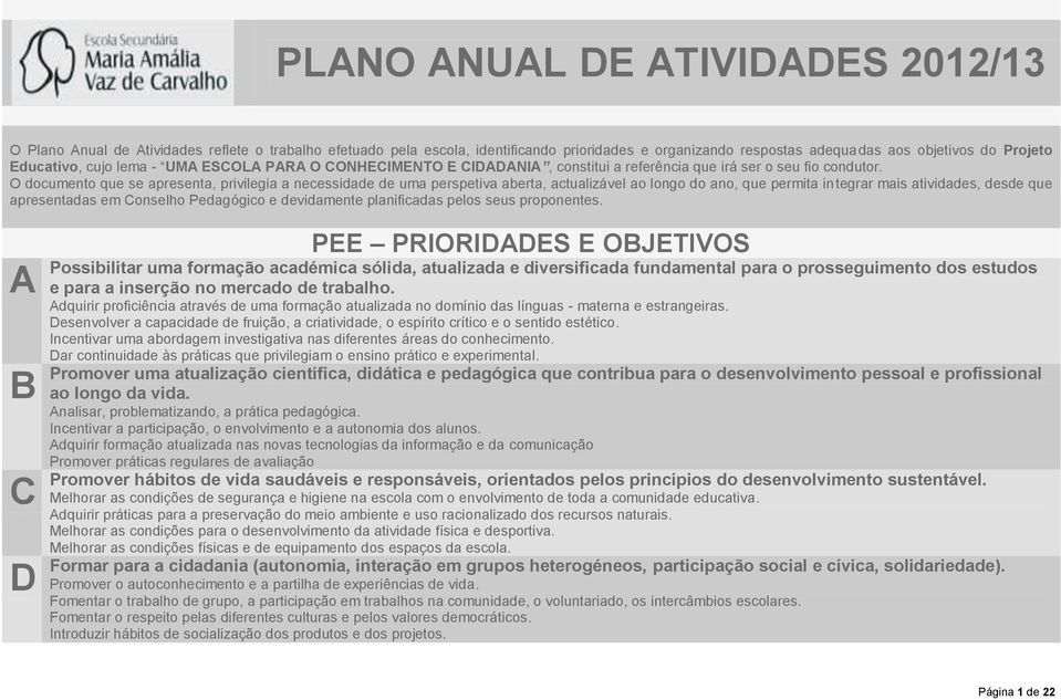 O documento que se apresenta, privilegia a necessidade de uma perspetiva aberta, actualizável ao longo do ano, que permita integrar mais atividades, desde que apresentadas em Conselho Pedagógico e