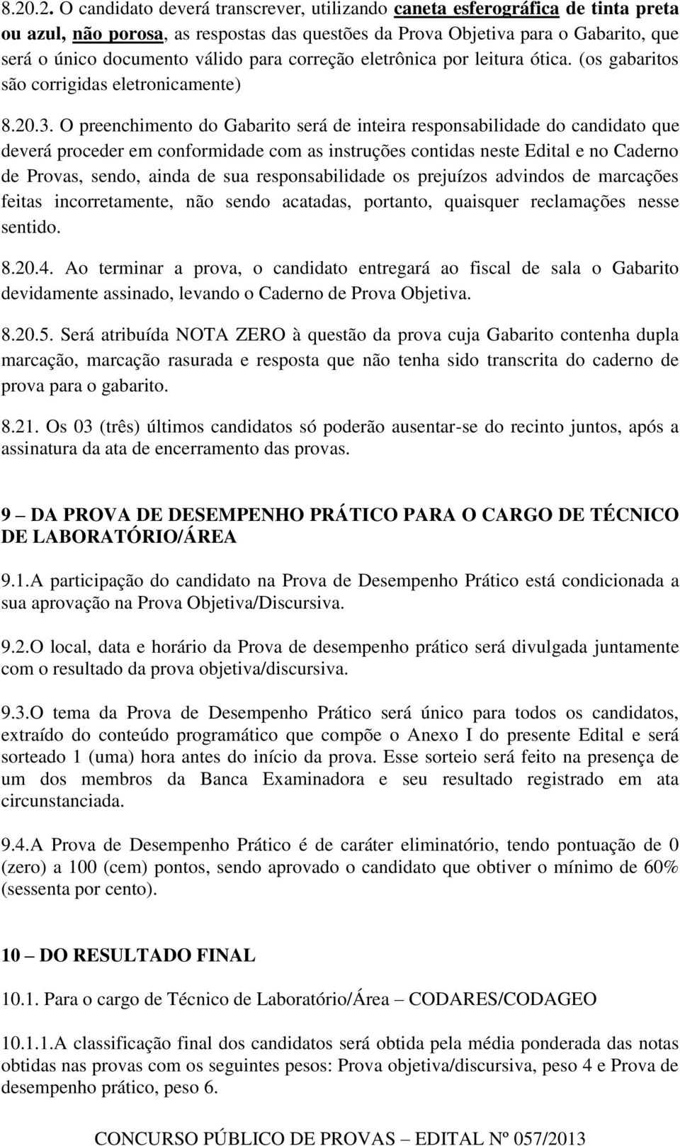 O preenchimento do Gabarito será de inteira responsabilidade do candidato que deverá proceder em conformidade com as instruções contidas neste Edital e no Caderno de Provas, sendo, ainda de sua