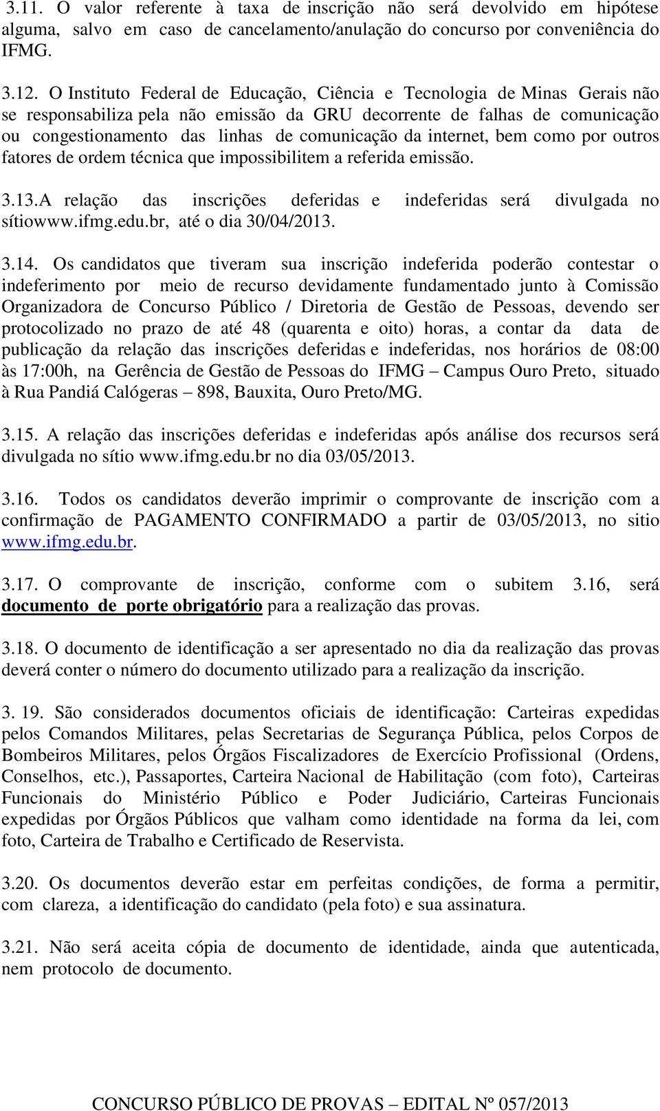 da internet, bem como por outros fatores de ordem técnica que impossibilitem a referida emissão. 3.13.A relação das inscrições deferidas e indeferidas será divulgada no sítiowww.ifmg.edu.