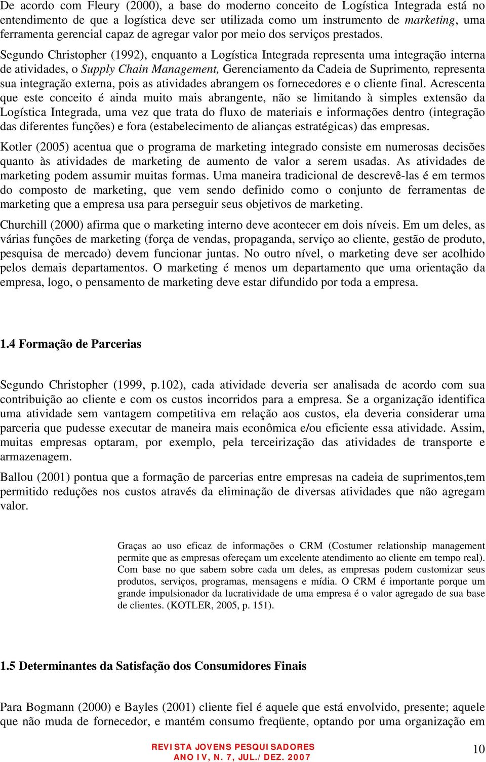 Segundo Christopher (1992), enquanto a Logística Integrada representa uma integração interna de atividades, o Supply Chain Management, Gerenciamento da Cadeia de Suprimento, representa sua integração