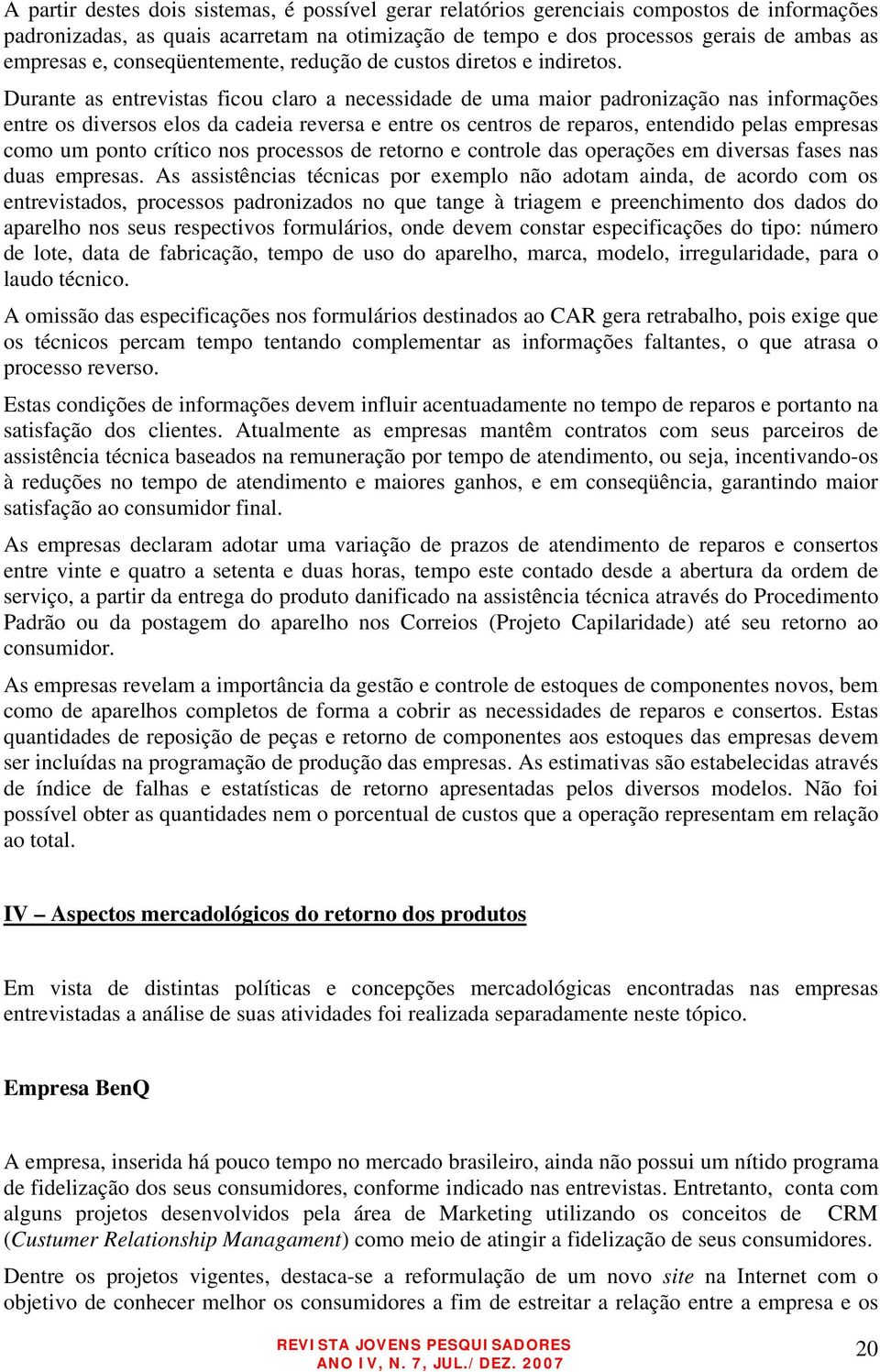 Durante as entrevistas ficou claro a necessidade de uma maior padronização nas informações entre os diversos elos da cadeia reversa e entre os centros de reparos, entendido pelas empresas como um