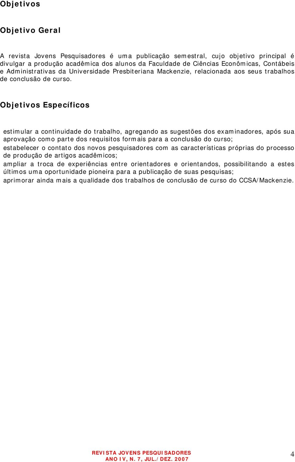 Objetivos Específicos estimular a continuidade do trabalho, agregando as sugestões dos examinadores, após sua aprovação como parte dos requisitos formais para a conclusão do curso; estabelecer o