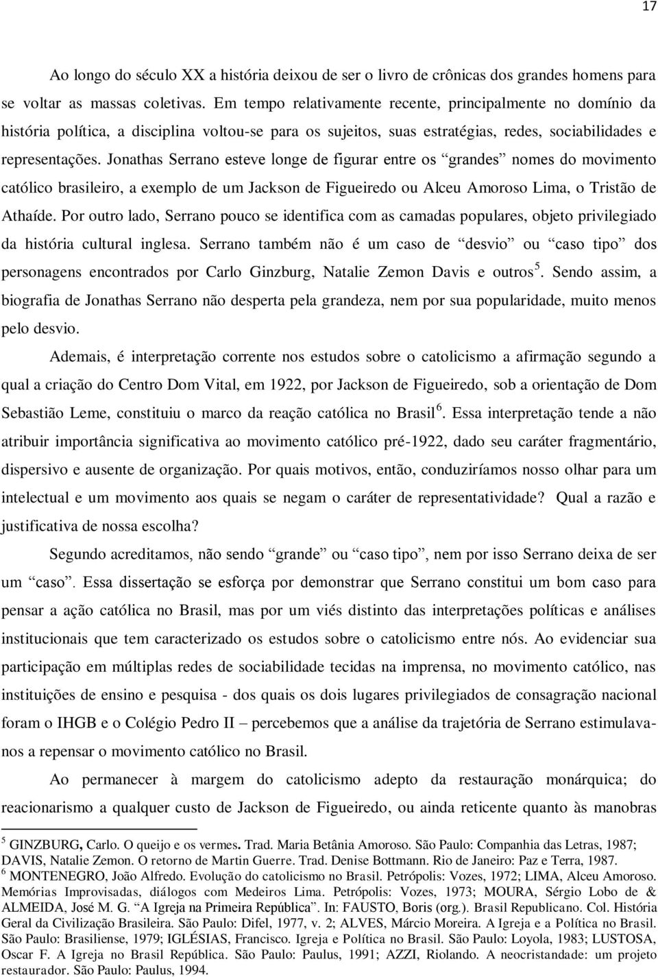 Jonathas Serrano esteve longe de figurar entre os grandes nomes do movimento católico brasileiro, a exemplo de um Jackson de Figueiredo ou Alceu Amoroso Lima, o Tristão de Athaíde.