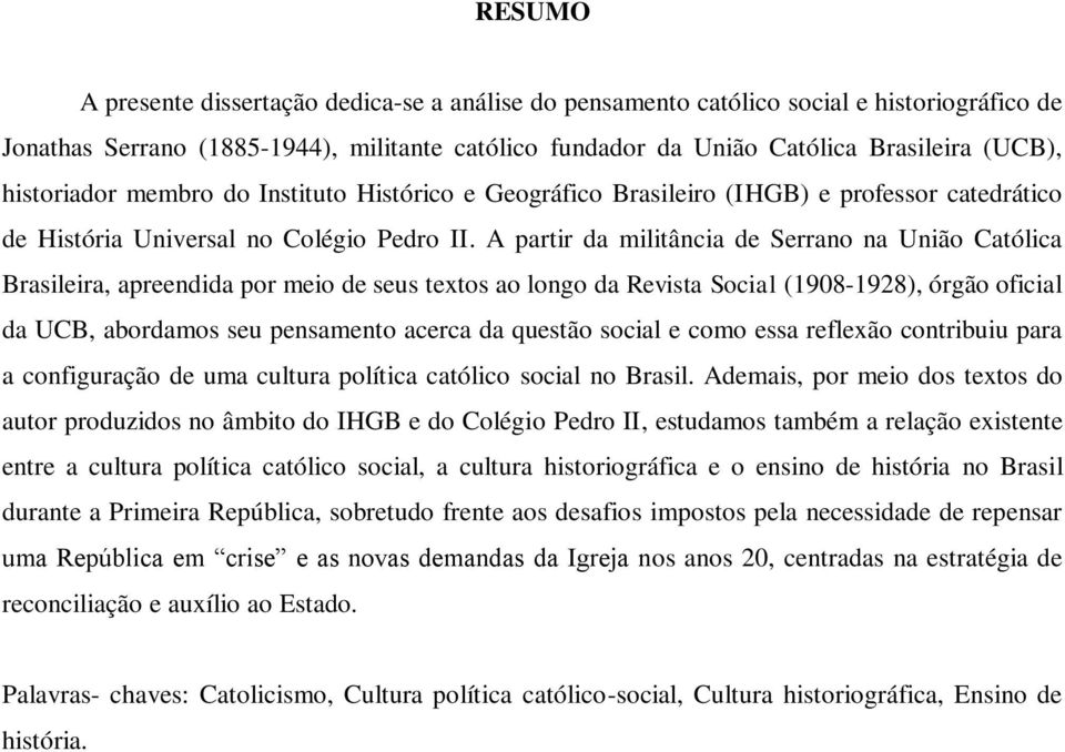A partir da militância de Serrano na União Católica Brasileira, apreendida por meio de seus textos ao longo da Revista Social (1908-1928), órgão oficial da UCB, abordamos seu pensamento acerca da