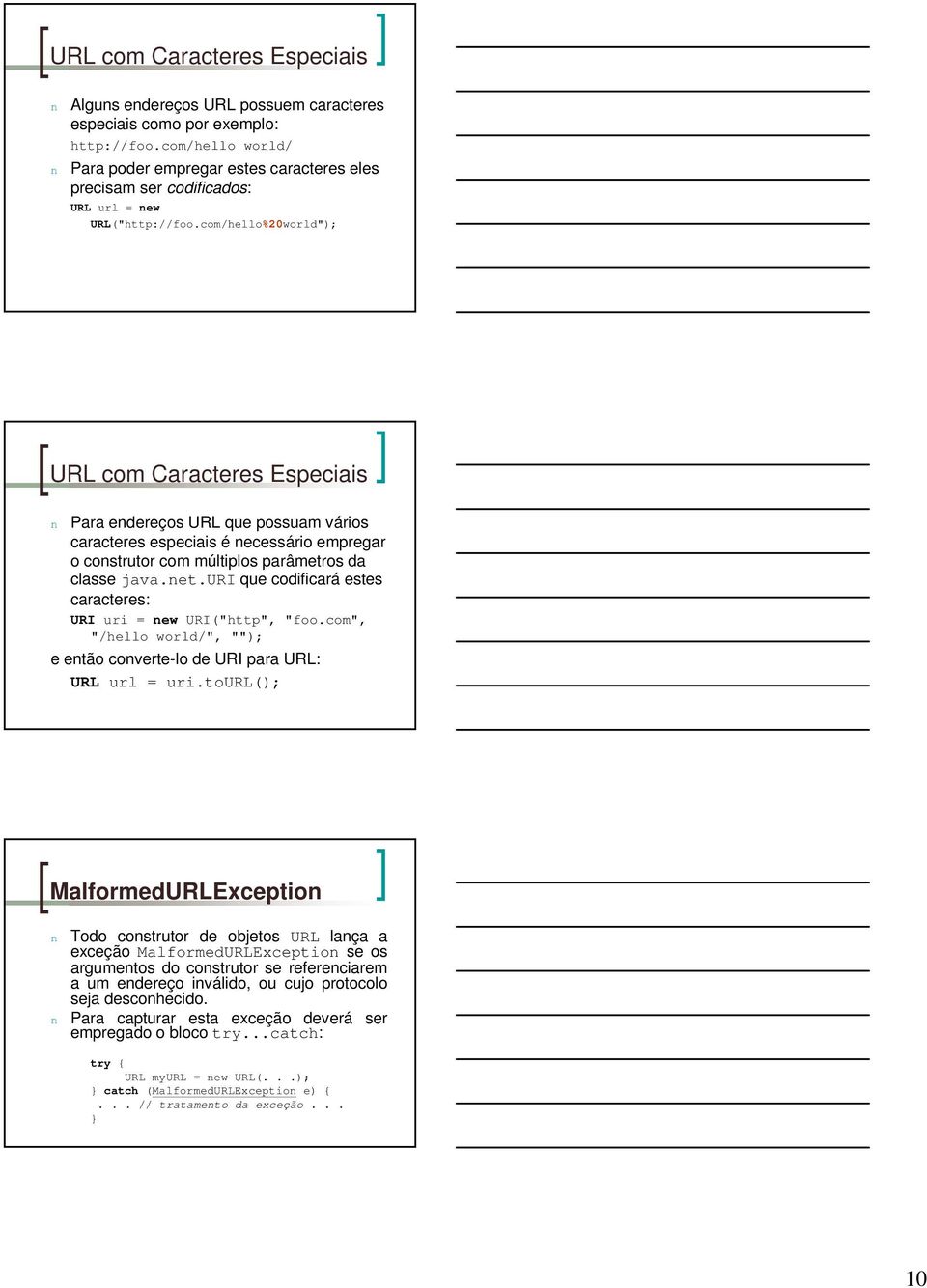 com/hello%20world"); URL com Caracteres Especiais n Para endereços URL que possuam vários caracteres especiais é necessário empregar o construtor com múltiplos parâmetros da classe java.net.