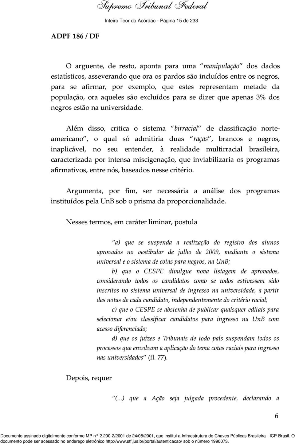 Além disso, critica o sistema birracial de classificação norteamericano, o qual só admitiria duas raças, brancos e negros, inaplicável, no seu entender, à realidade multirracial brasileira,