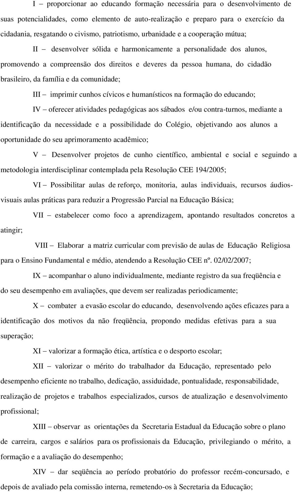 brasileiro, da família e da comunidade; III imprimir cunhos cívicos e humanísticos na formação do educando; IV oferecer atividades pedagógicas aos sábados e/ou contra-turnos, mediante a identificação